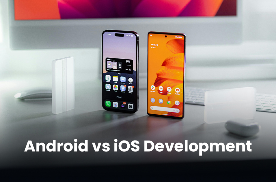 Android vs iOS Development: Deciding What Works Best for Your Business Needs